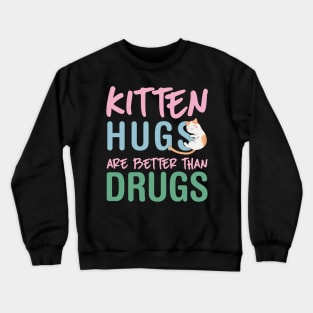 Kitten Hugs Are Better Than Drugs Crewneck Sweatshirt